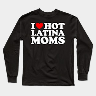 i love hot latina moms Long Sleeve T-Shirt